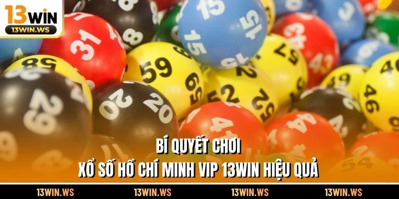 Bí quyết chơi xổ số Hồ Chí Minh Vip 13WIN hiệu quả