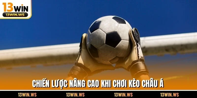 Chiến lược nâng cao khi chơi Kèo châu Á