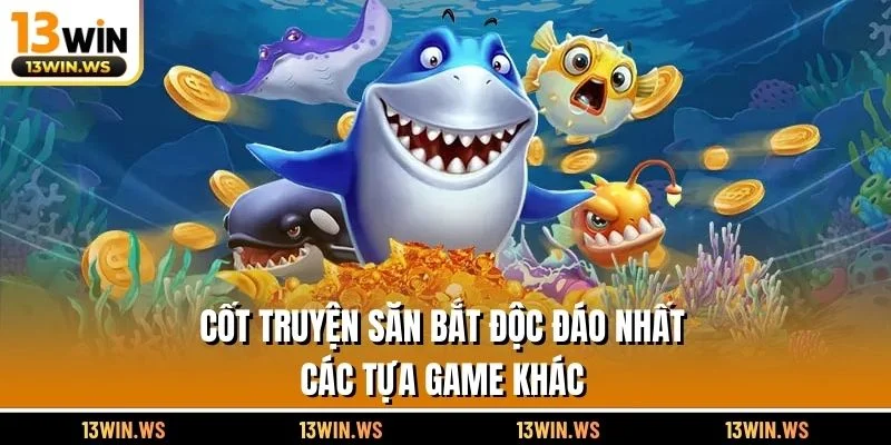 Cốt truyện săn bắt độc đáo nhất các tựa game khác