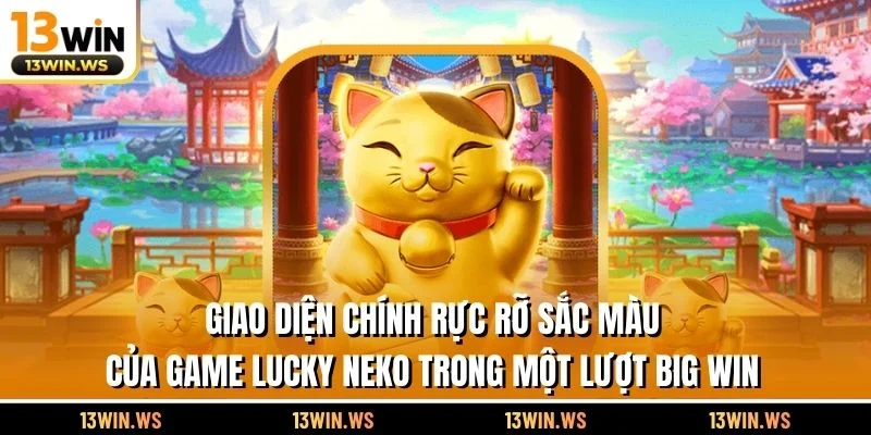 Giao diện chính rực rỡ sắc màu của game Lucky Neko trong một lượt Big Win