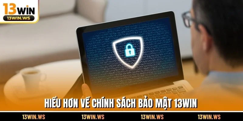 Hiểu hơn về chính sách bảo mật 13WIN
