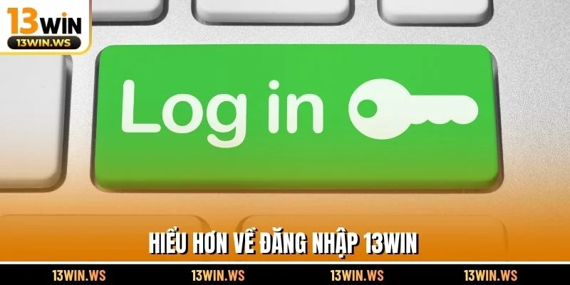 Hiểu hơn về đăng nhập 13WIN