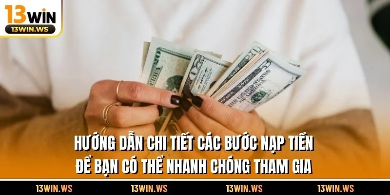 Hướng dẫn chi tiết các bước nạp tiền để bạn có thể nhanh chóng tham gia