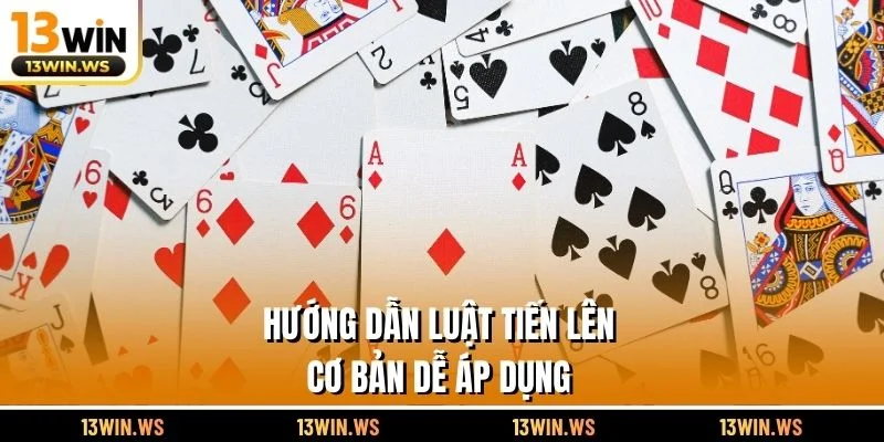 Hướng dẫn luật tiến lên cơ bản dễ áp dụng
