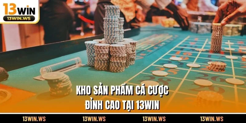 Kho Sản Phẩm Cá Cược Đỉnh Cao Tại 13WIN