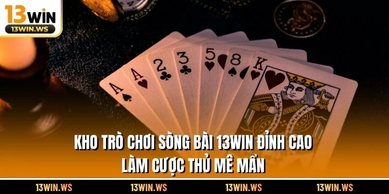 Kho trò chơi sòng bài 13WIN đỉnh cao làm cược thủ mê mẩn
