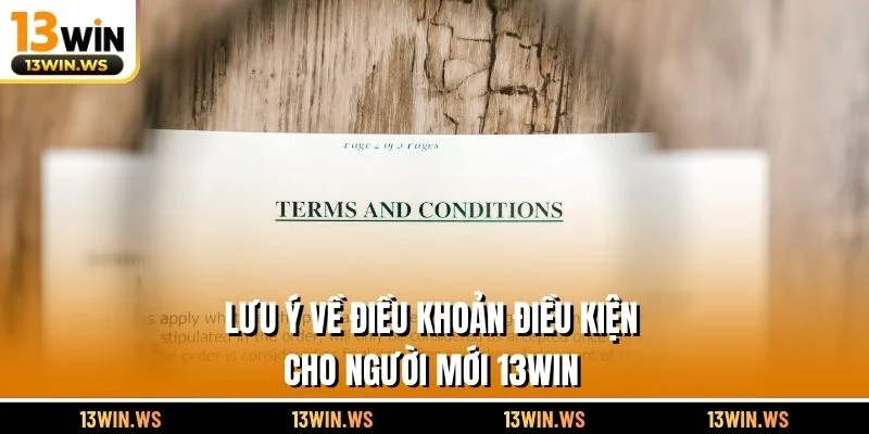 Lưu ý về điều khoản điều kiện cho người mới 13WIN