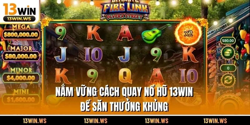 Nắm vững cách quay nổ hũ 13WIN để săn thưởng khủng