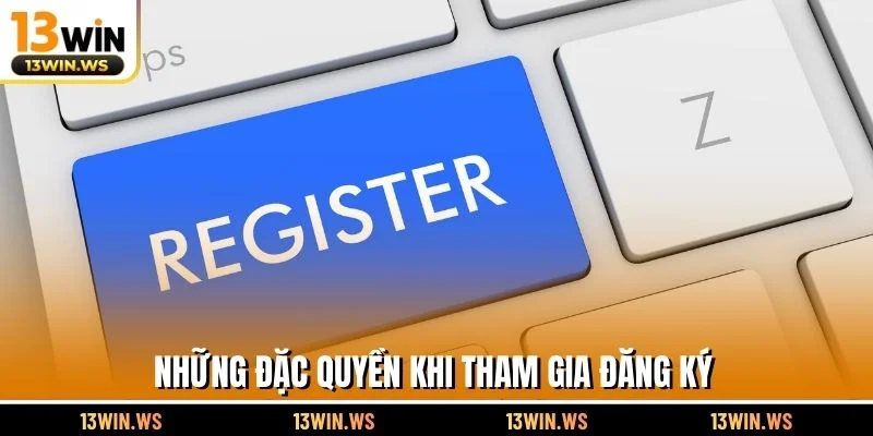 Những đặc quyền khi tham gia đăng ký