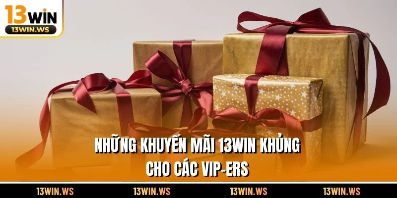 Những khuyến mãi 13WIN khủng cho các VIP-ers