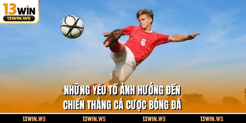 Những yếu tố ảnh hưởng đến chiến thắng cá cược bóng đá
