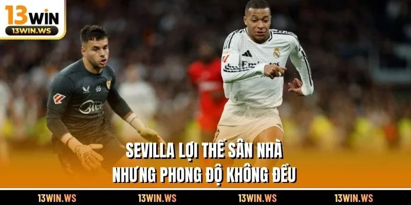 Sevilla lợi thế sân nhà nhưng phong độ không đều
