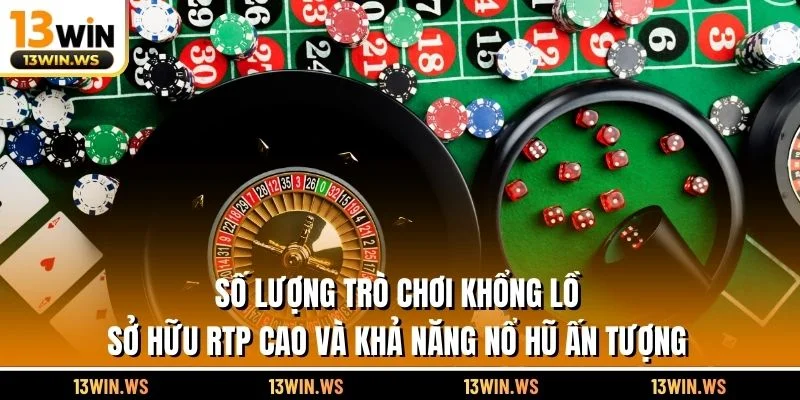 Số lượng trò chơi khổng lồ sở hữu RTP cao và khả năng nổ hũ ấn tượng