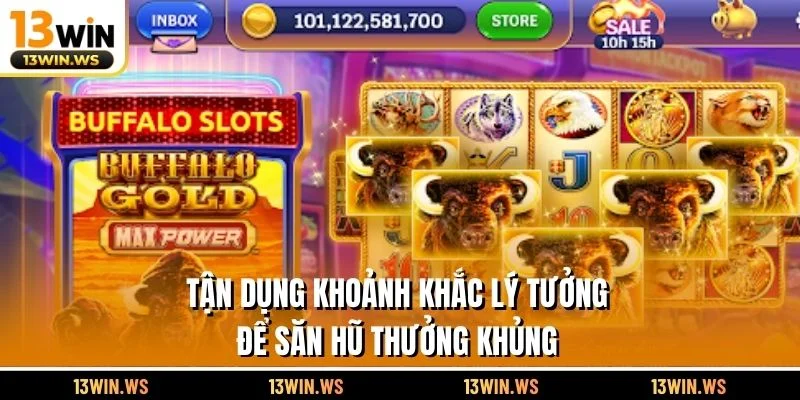 Tận dụng khoảnh khắc lý tưởng để săn hũ thưởng khủng