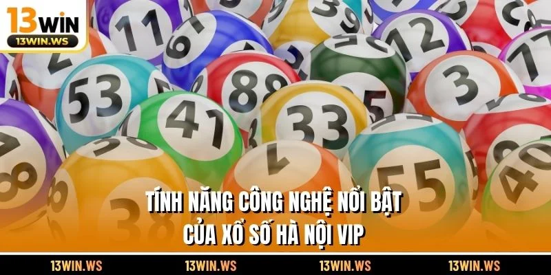 Tính năng công nghệ nổi bật của xổ số Hà Nội Vip