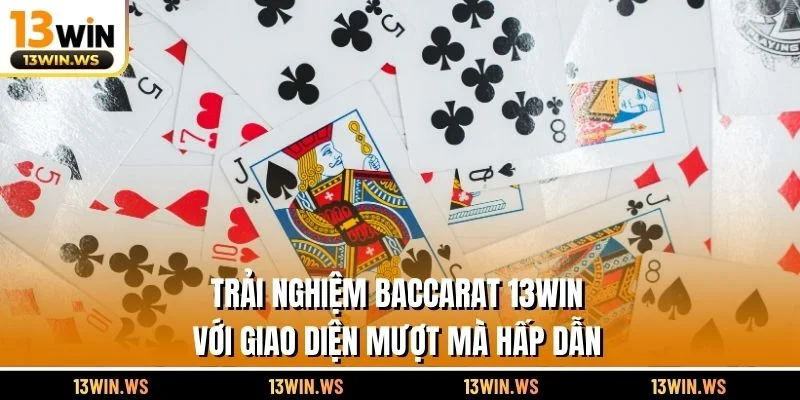 Trải nghiệm Baccarat 13WIN với giao diện mượt mà hấp dẫn