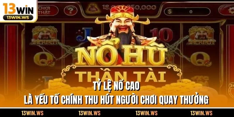 Tỷ lệ nổ cao là yếu tố chính thu hút người chơi quay thưởng