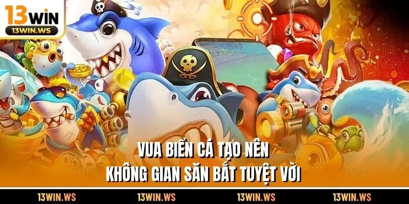 Vua biển cá tạo nên không gian săn bắt tuyệt vời