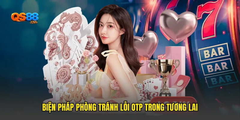 Biện pháp phòng tránh lỗi OTP trong tương lai