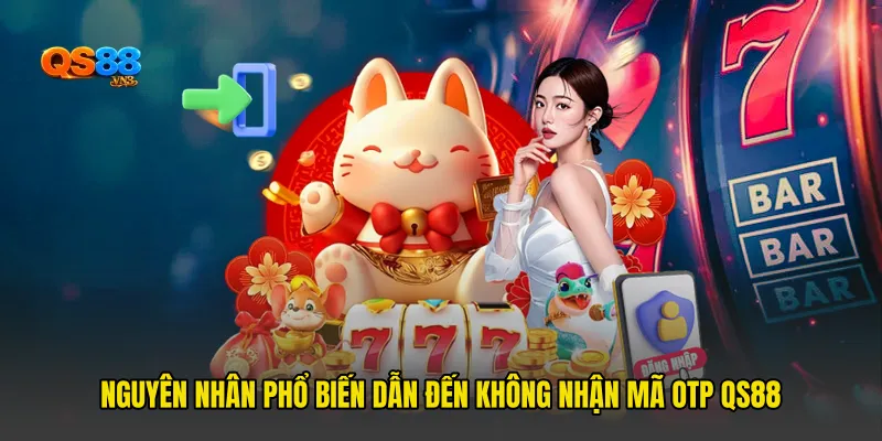 Nguyên nhân phổ biến dẫn đến Không nhận mã OTP QS88