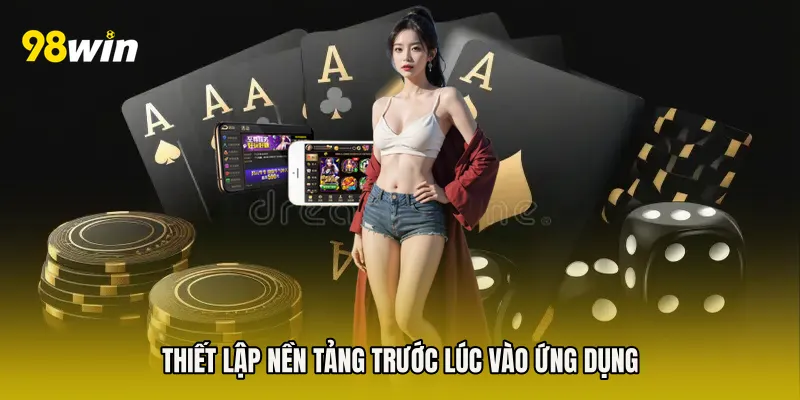 Thiết lập nền tảng trước lúc vào ứng dụng